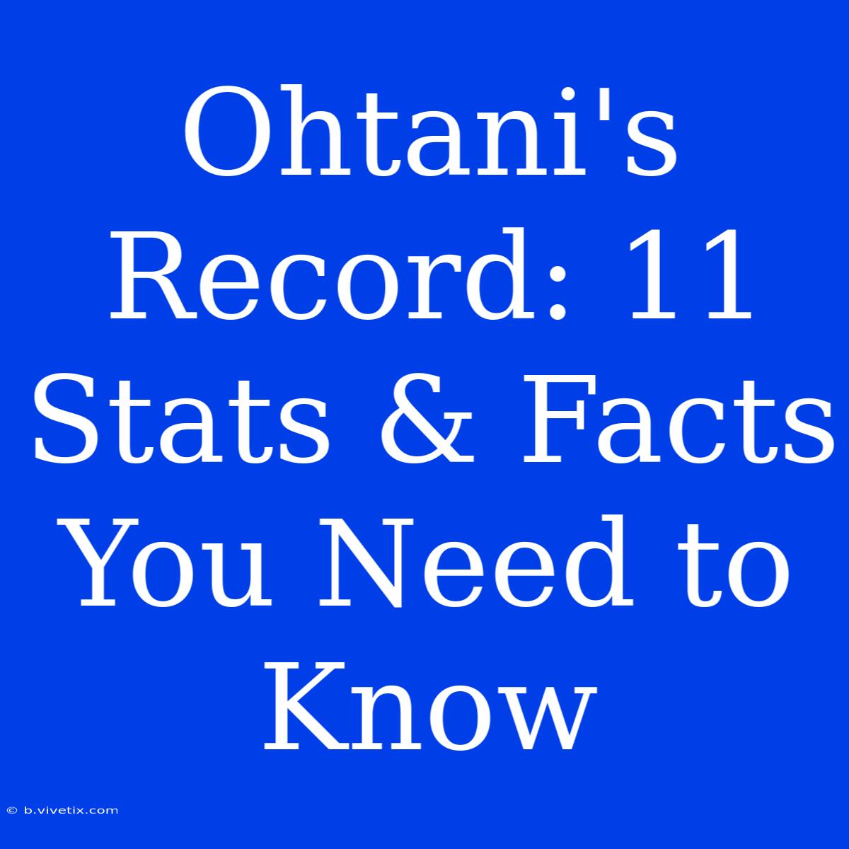 Ohtani's Record: 11 Stats & Facts You Need To Know