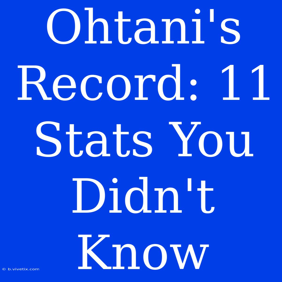 Ohtani's Record: 11 Stats You Didn't Know