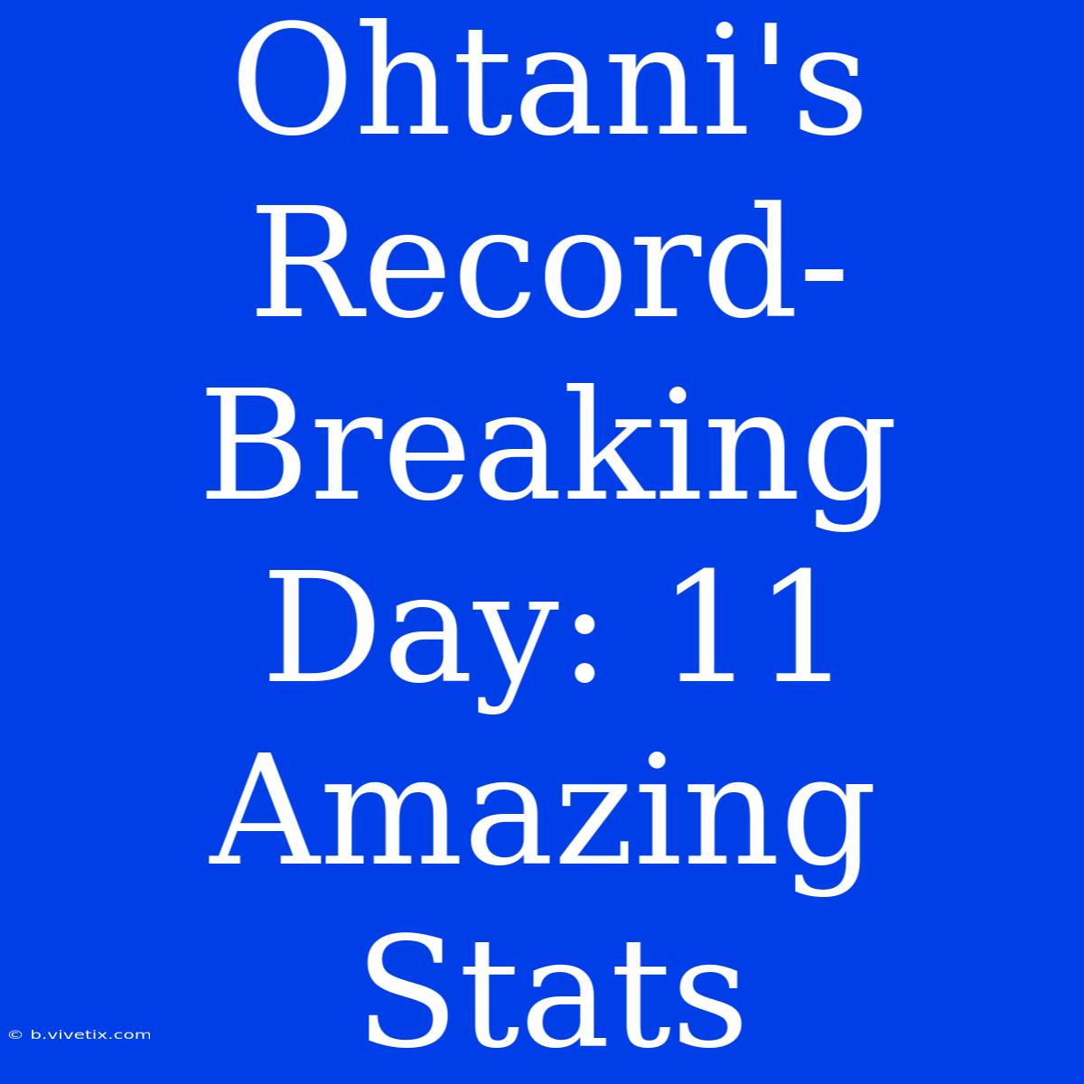 Ohtani's Record-Breaking Day: 11 Amazing Stats