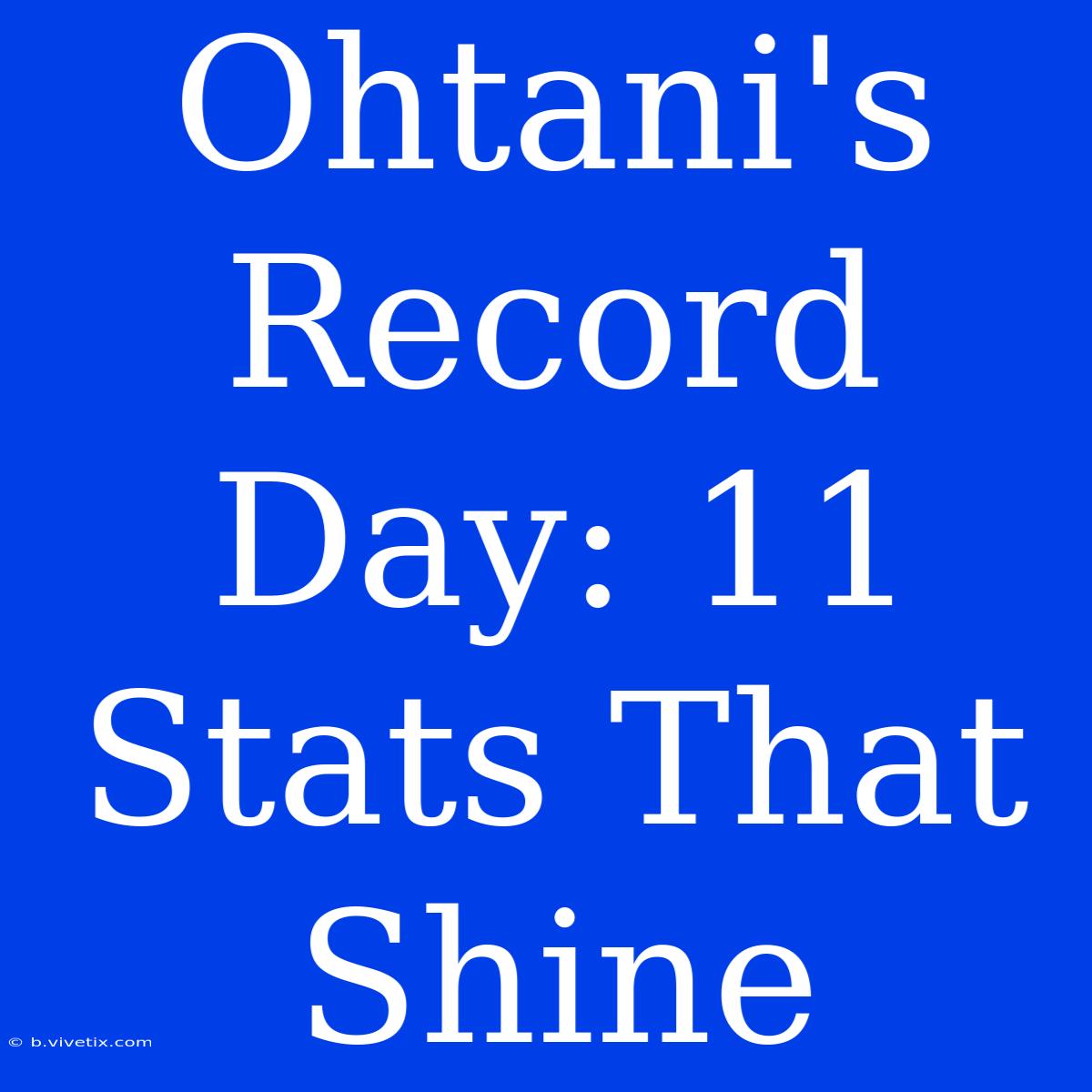 Ohtani's Record Day: 11 Stats That Shine