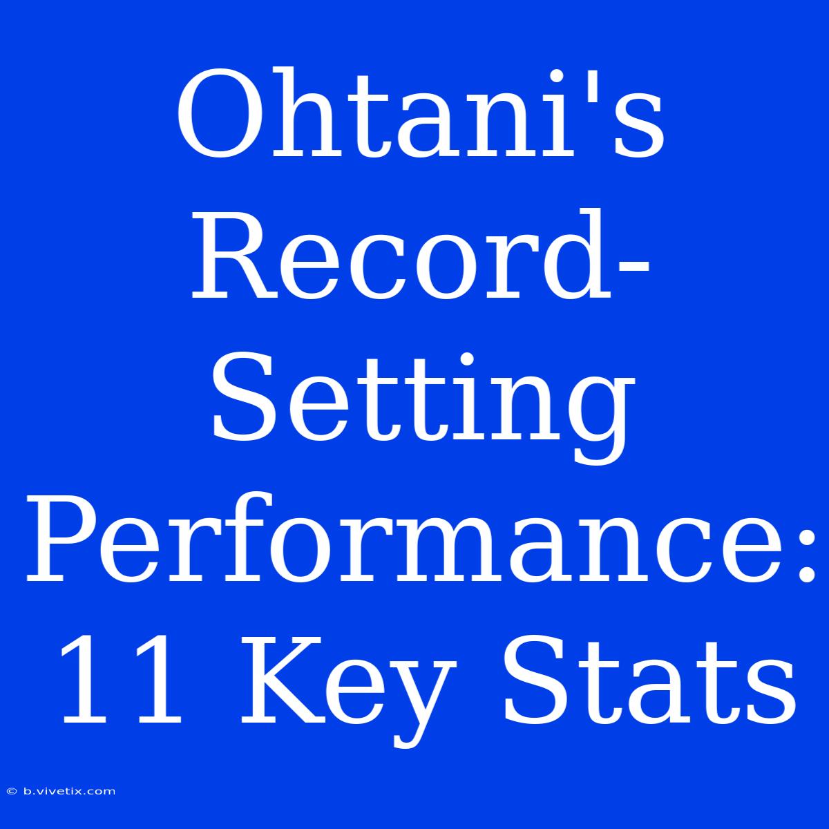 Ohtani's Record-Setting Performance: 11 Key Stats