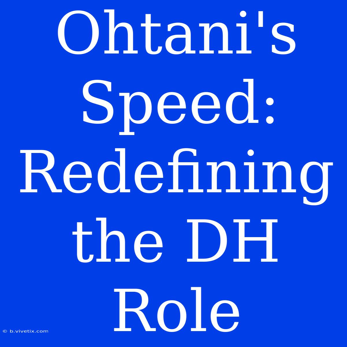 Ohtani's Speed: Redefining The DH Role