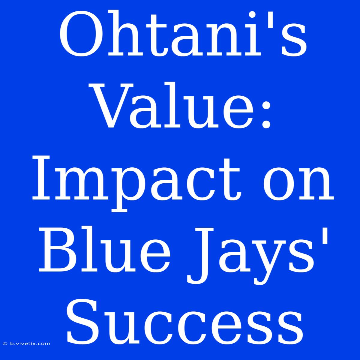 Ohtani's Value: Impact On Blue Jays' Success