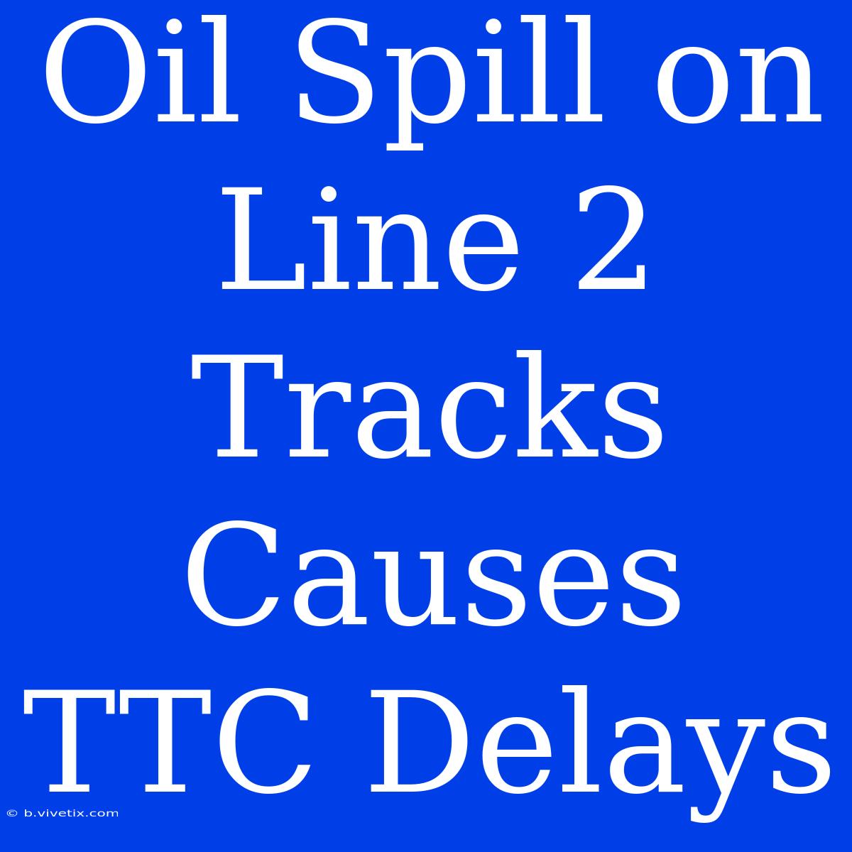 Oil Spill On Line 2 Tracks Causes TTC Delays 