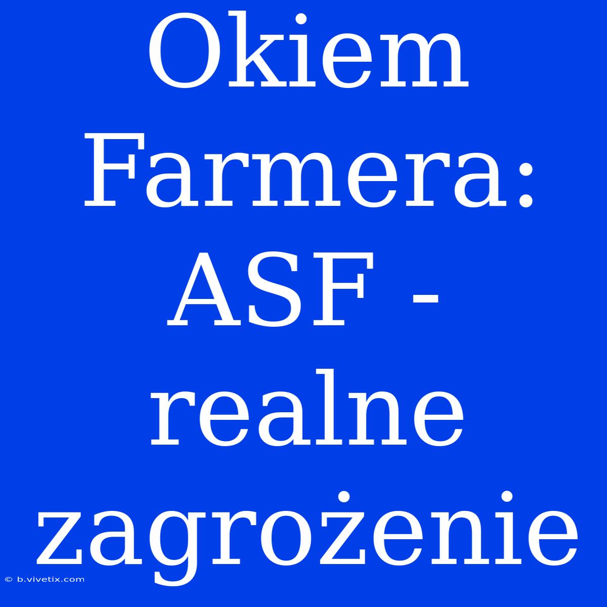 Okiem Farmera: ASF - Realne Zagrożenie