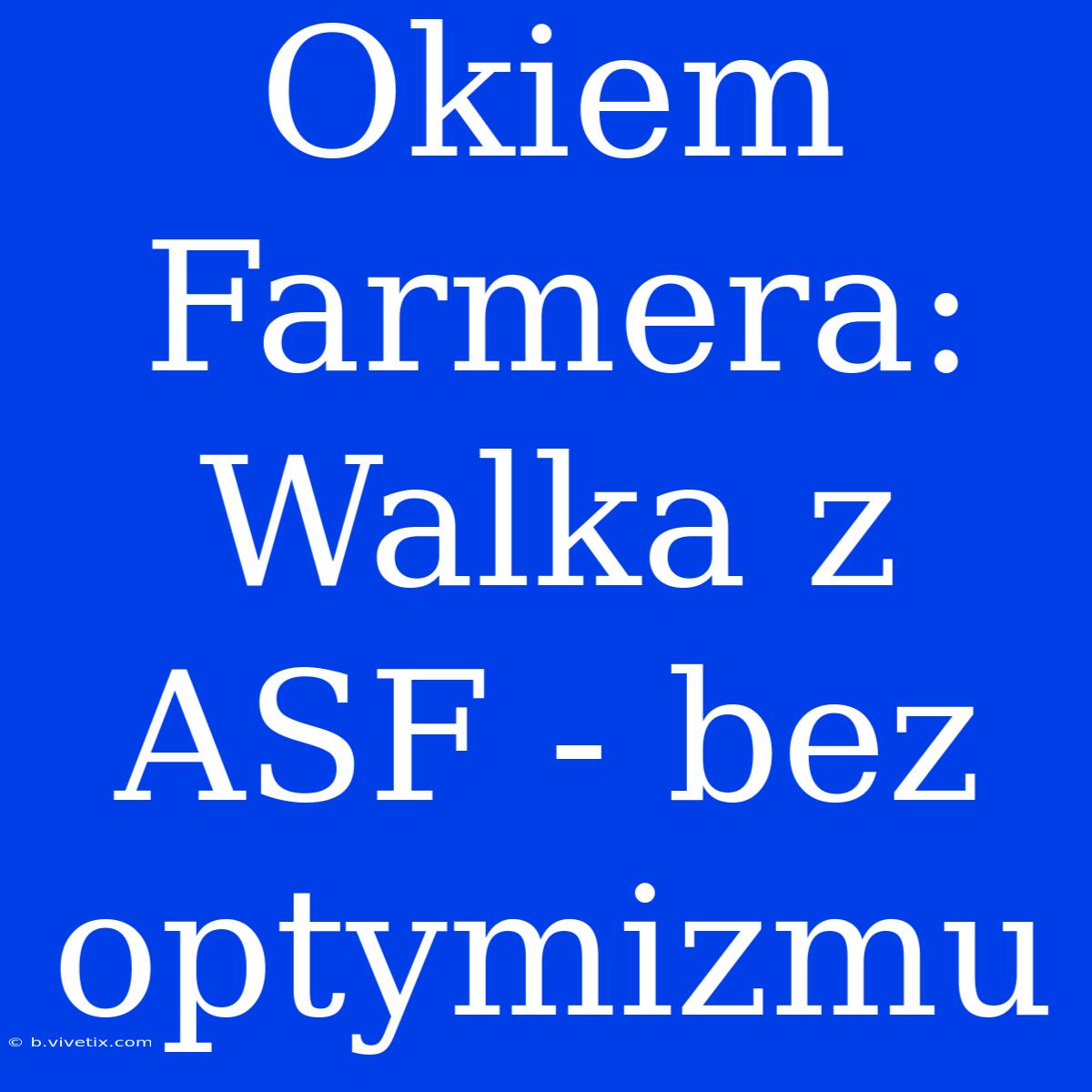 Okiem Farmera: Walka Z ASF - Bez Optymizmu