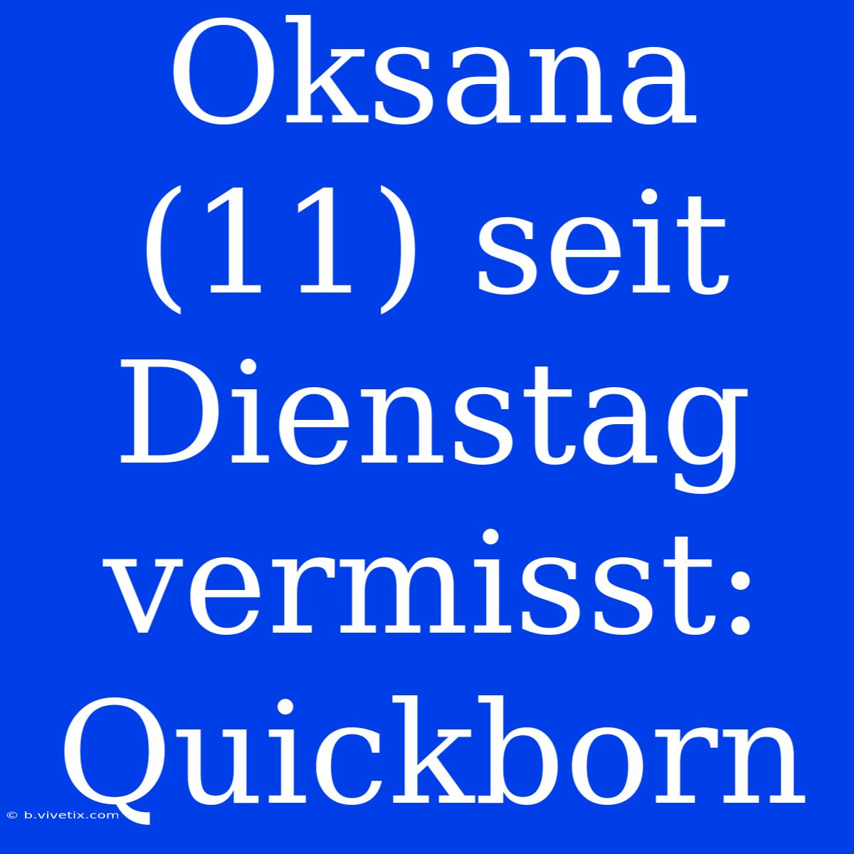 Oksana (11) Seit Dienstag Vermisst: Quickborn