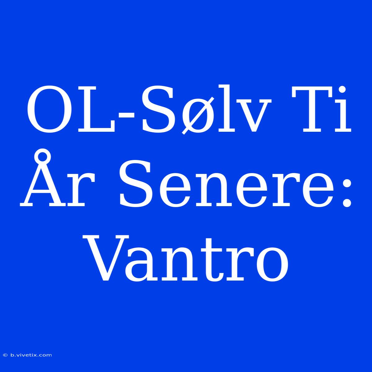 OL-Sølv Ti År Senere: Vantro