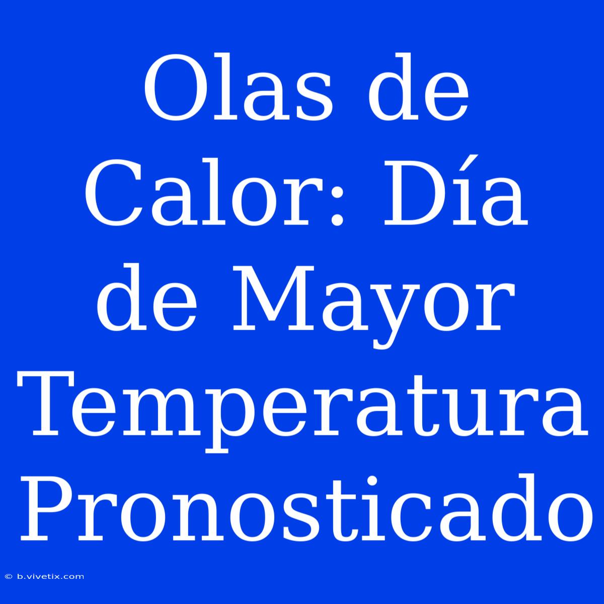 Olas De Calor: Día De Mayor Temperatura Pronosticado