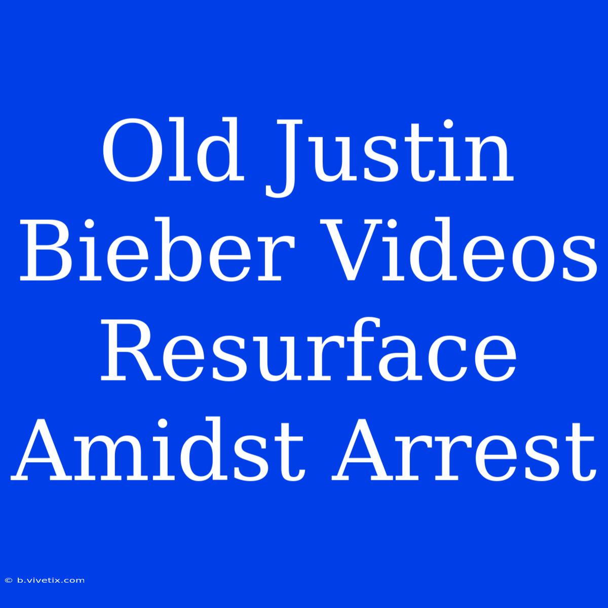 Old Justin Bieber Videos Resurface Amidst Arrest