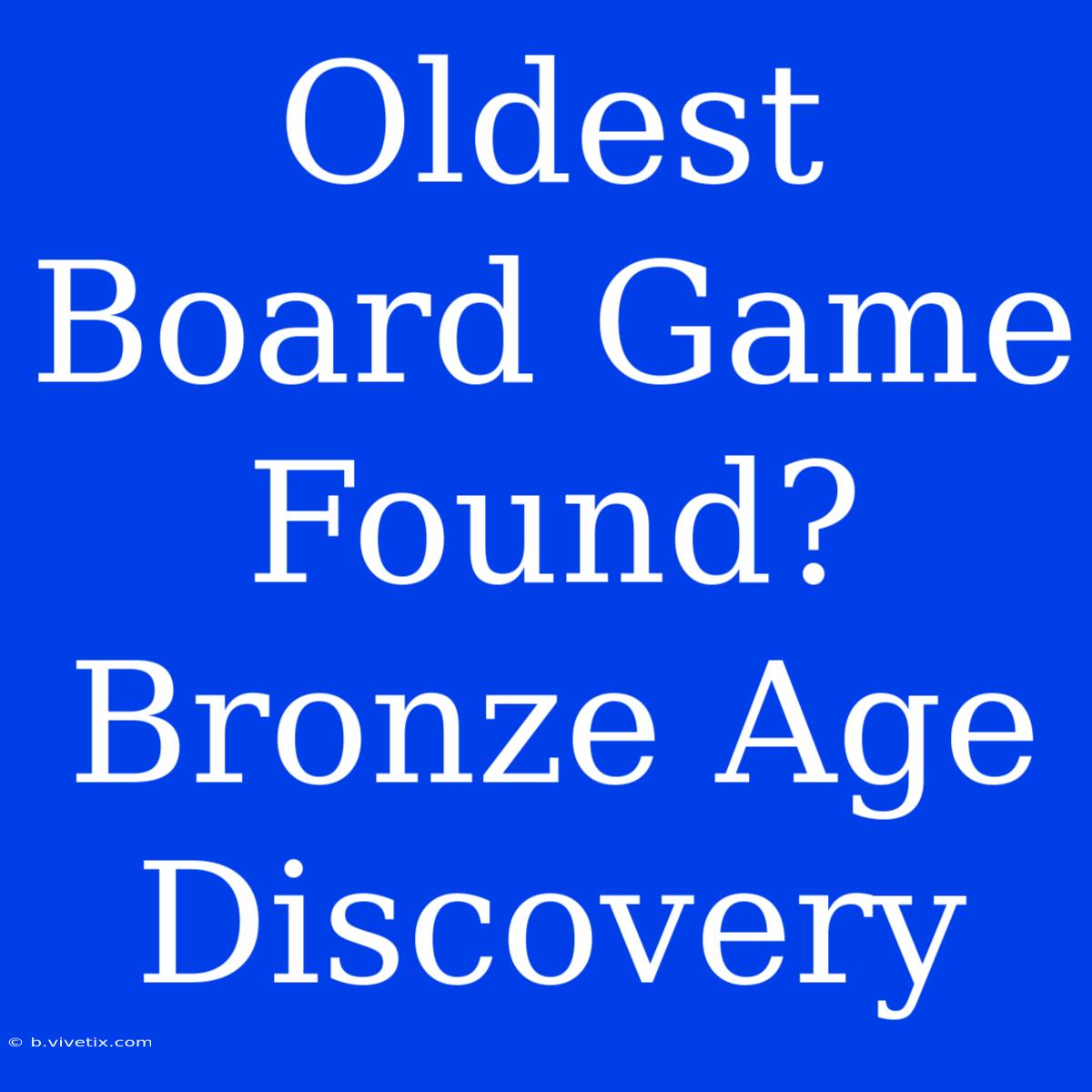 Oldest Board Game Found? Bronze Age Discovery