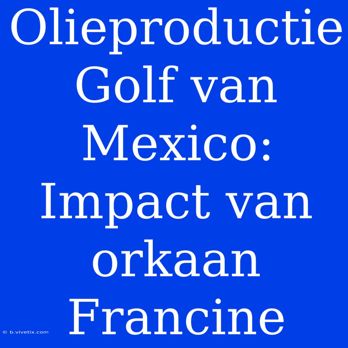 Olieproductie Golf Van Mexico: Impact Van Orkaan Francine