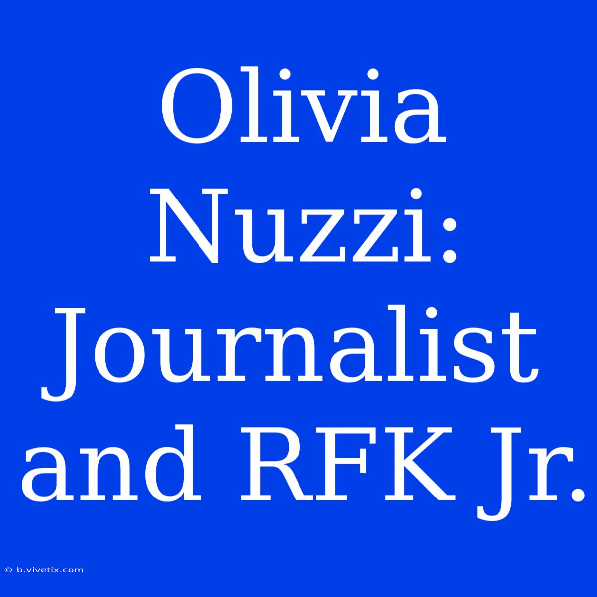 Olivia Nuzzi: Journalist And RFK Jr.