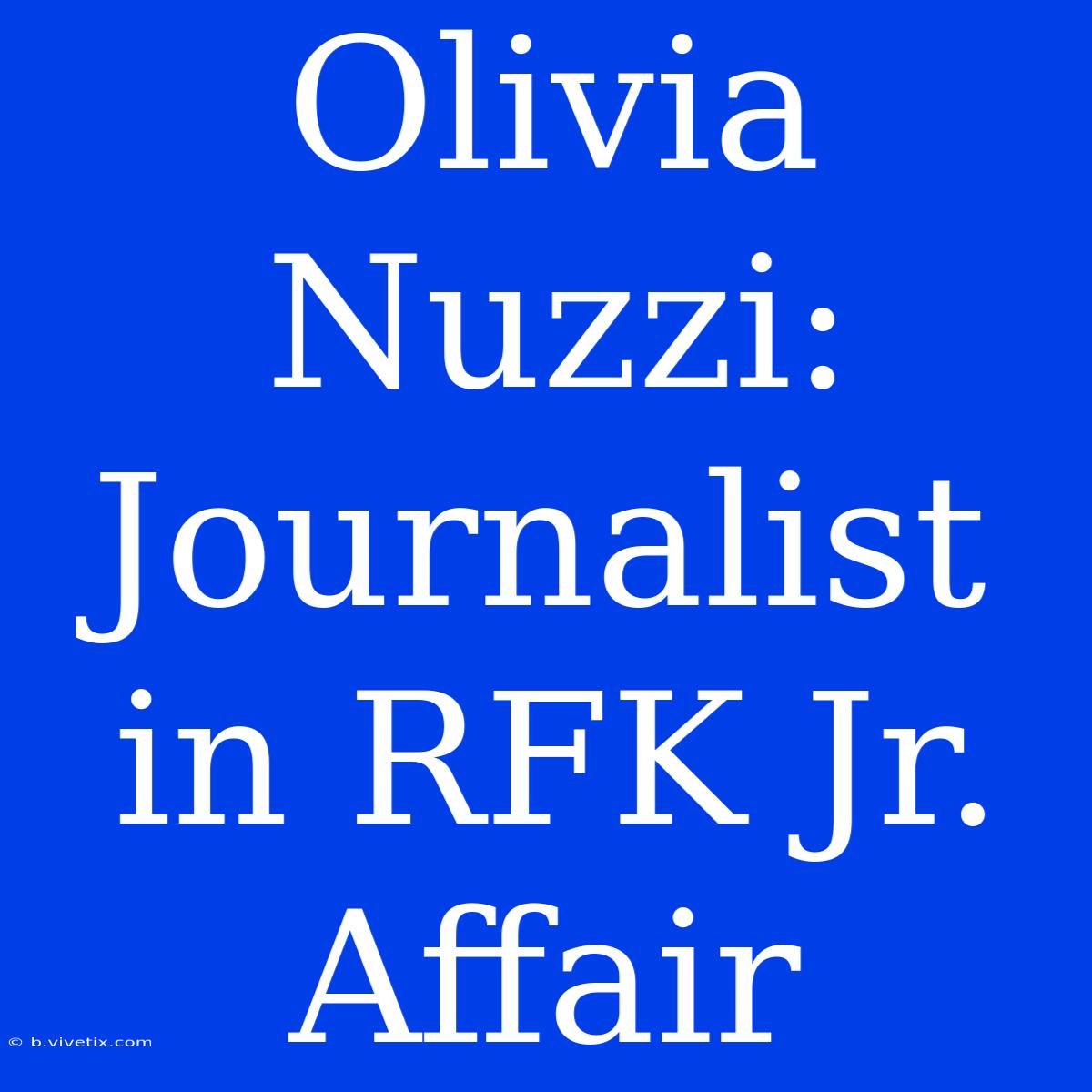 Olivia Nuzzi: Journalist In RFK Jr. Affair