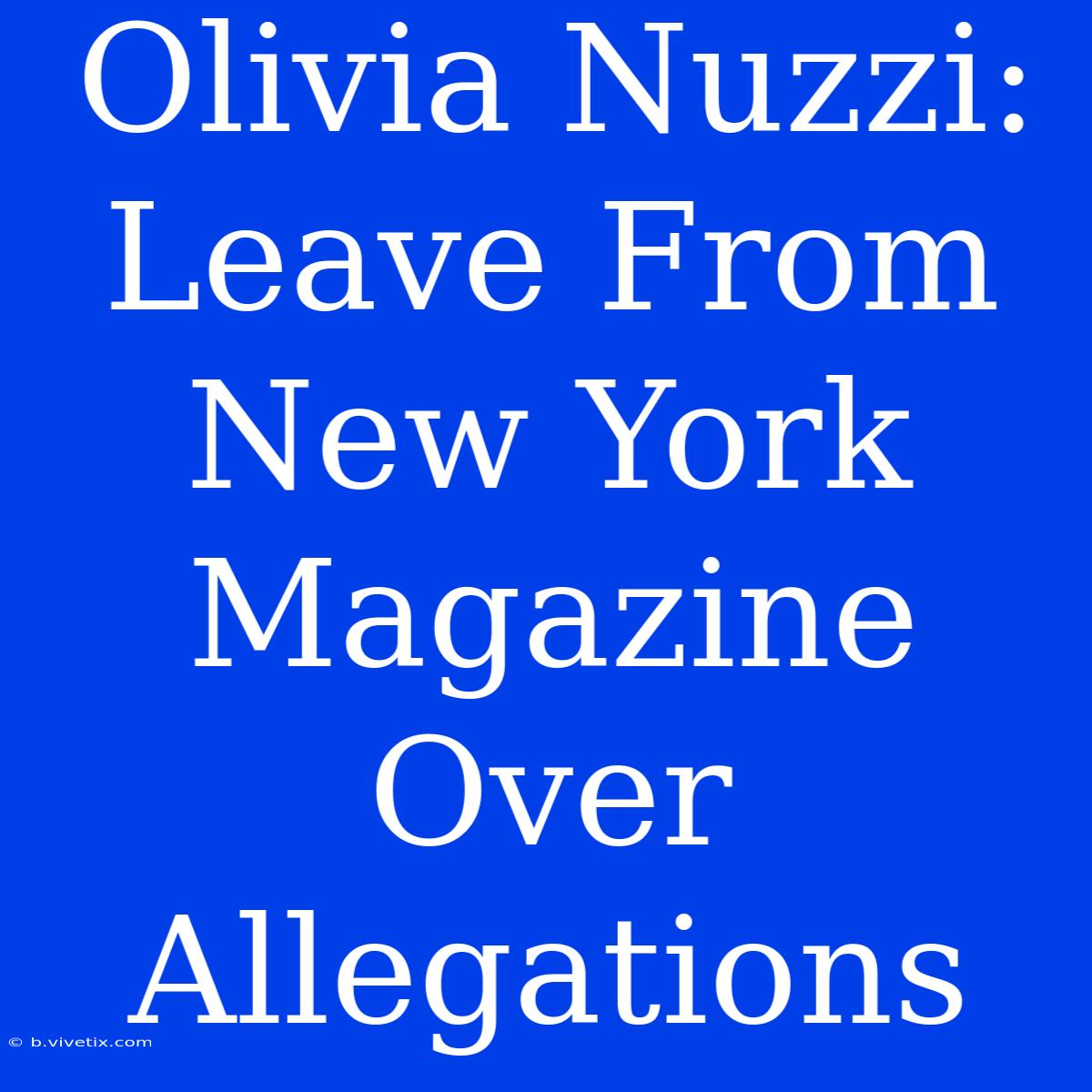 Olivia Nuzzi: Leave From New York Magazine Over Allegations