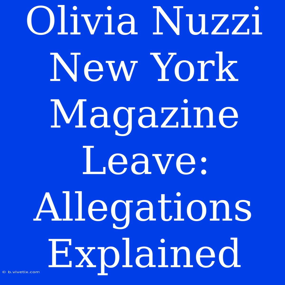 Olivia Nuzzi New York Magazine Leave: Allegations Explained