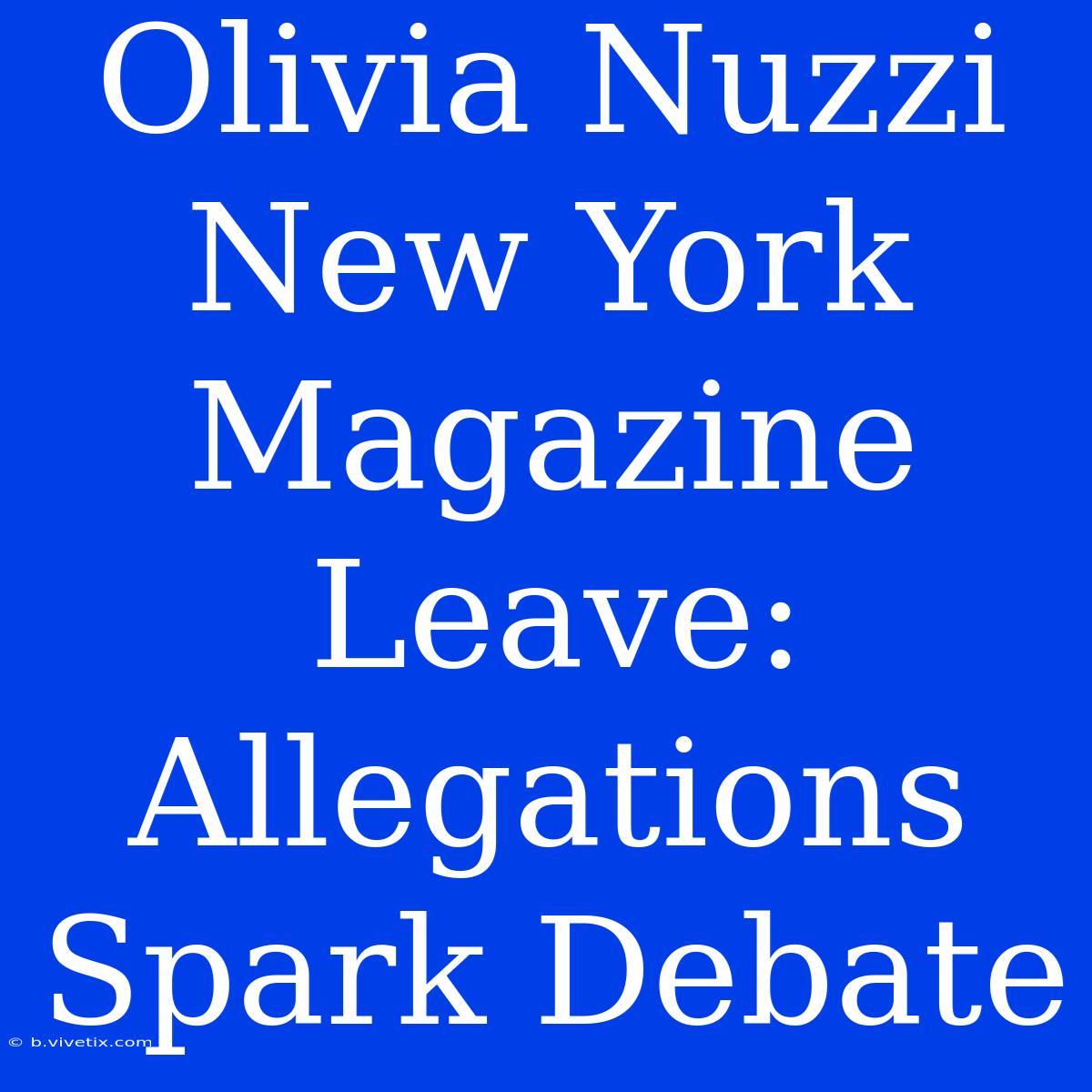 Olivia Nuzzi New York Magazine Leave: Allegations Spark Debate