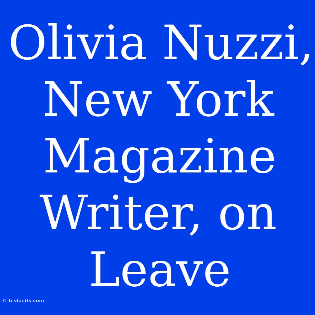 Olivia Nuzzi, New York Magazine Writer, On Leave