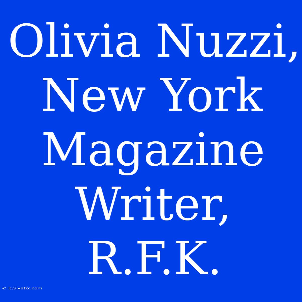 Olivia Nuzzi, New York Magazine Writer, R.F.K.