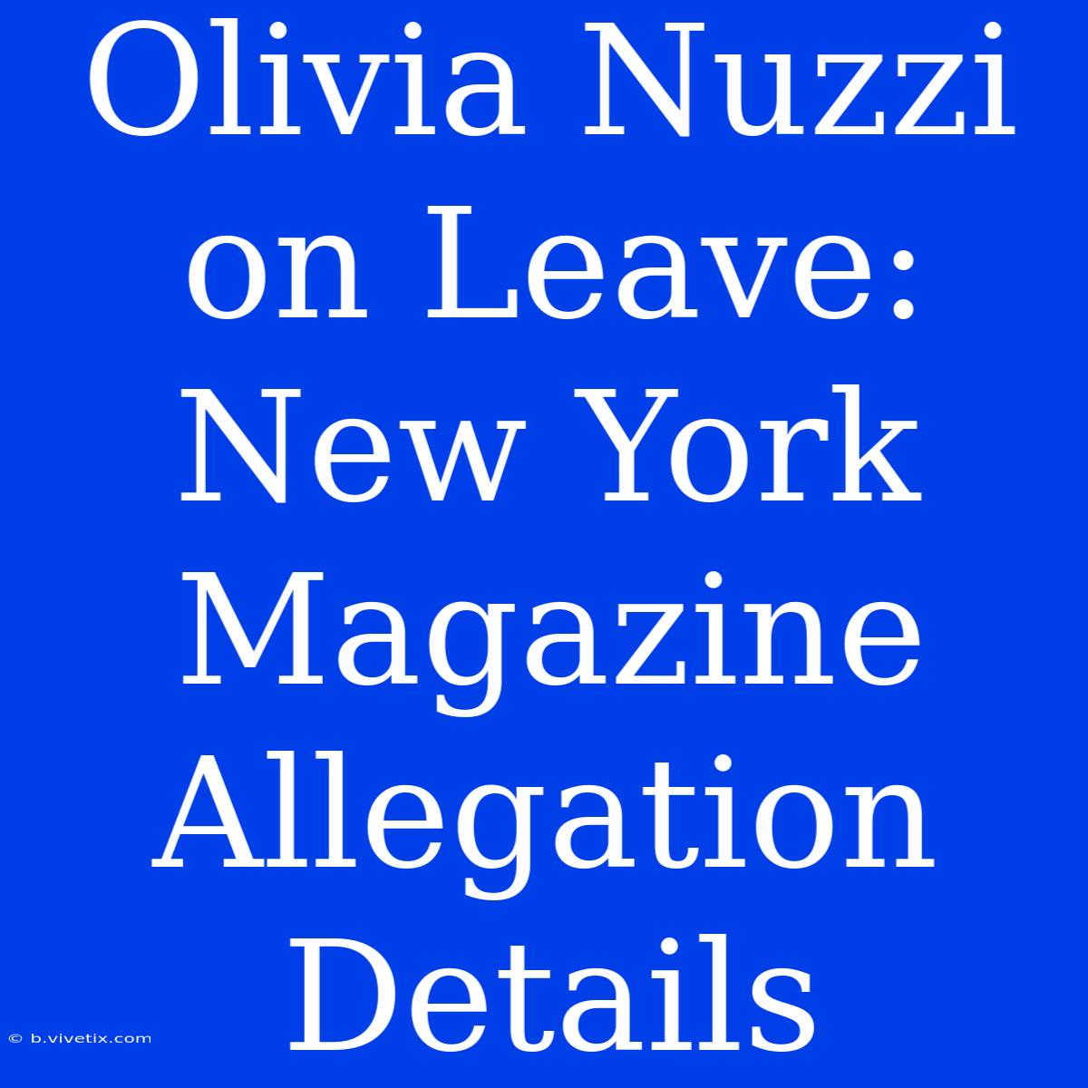 Olivia Nuzzi On Leave: New York Magazine Allegation Details