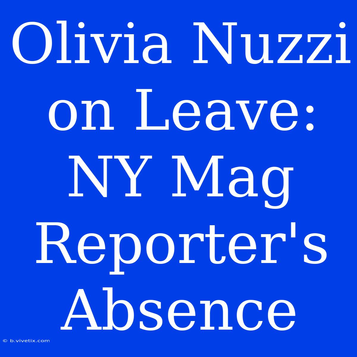 Olivia Nuzzi On Leave: NY Mag Reporter's Absence