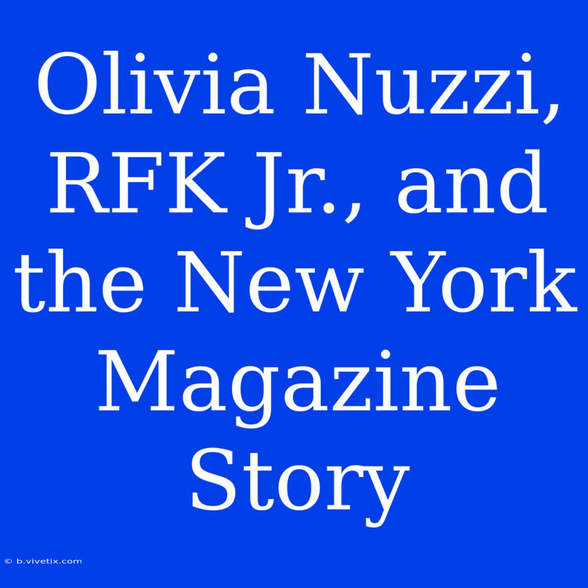 Olivia Nuzzi, RFK Jr., And The New York Magazine Story