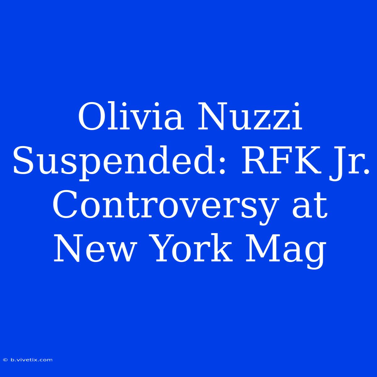 Olivia Nuzzi Suspended: RFK Jr. Controversy At New York Mag