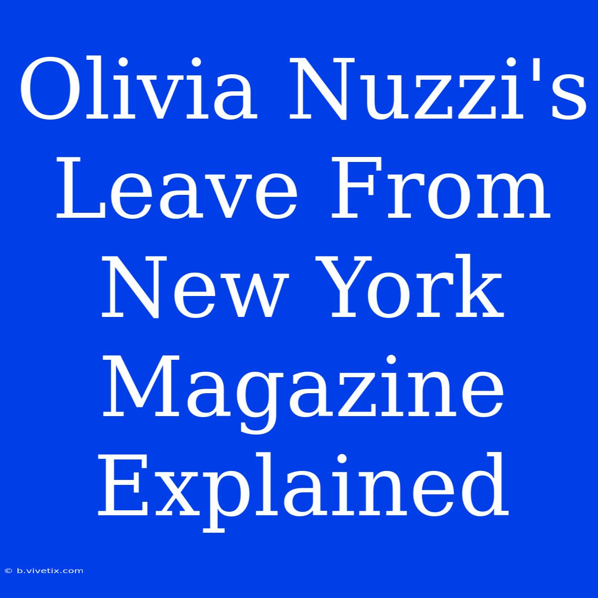 Olivia Nuzzi's Leave From New York Magazine Explained