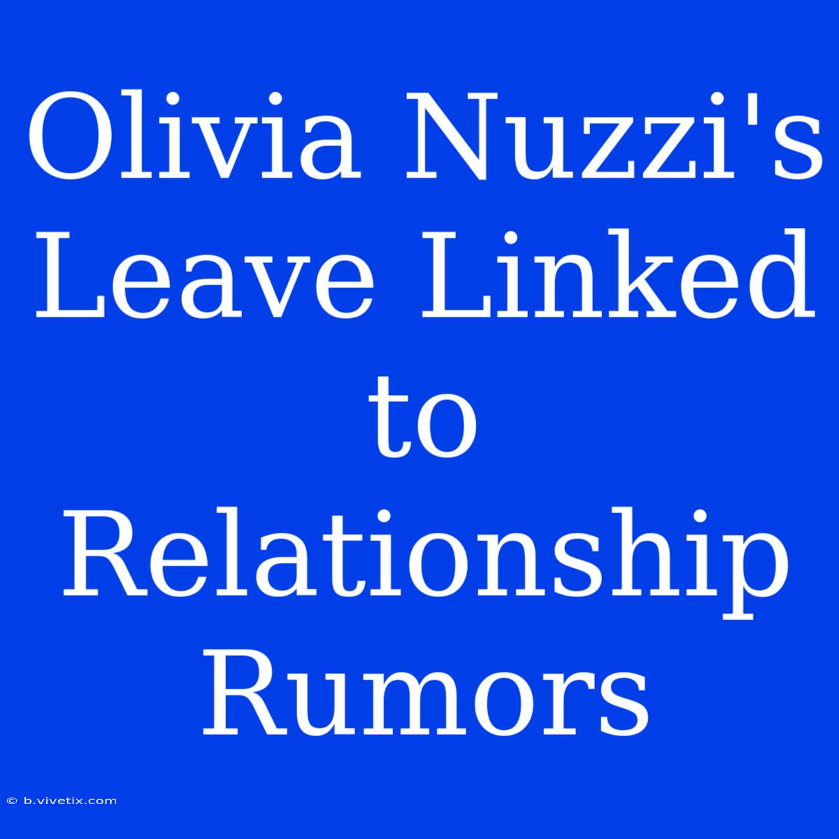 Olivia Nuzzi's Leave Linked To Relationship Rumors