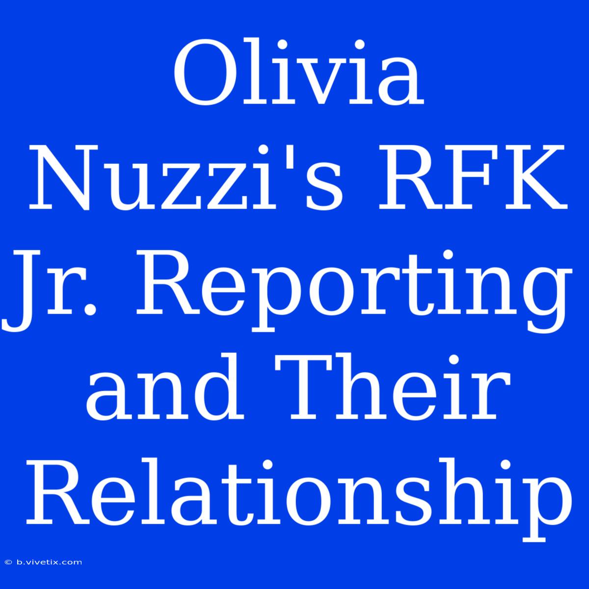 Olivia Nuzzi's RFK Jr. Reporting And Their Relationship 