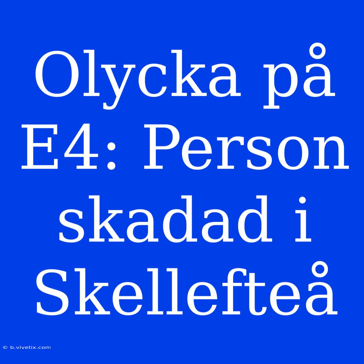 Olycka På E4: Person Skadad I Skellefteå