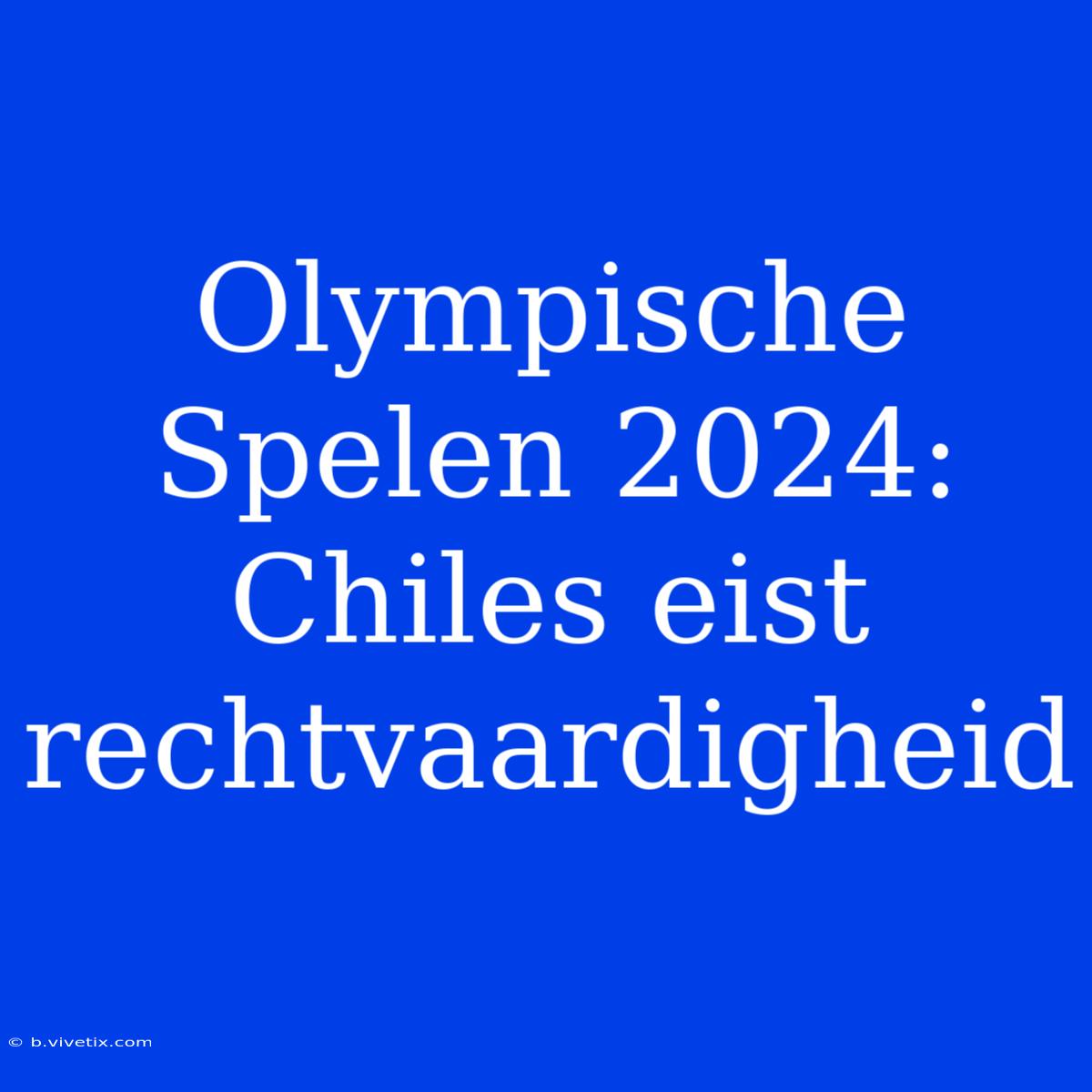 Olympische Spelen 2024: Chiles Eist Rechtvaardigheid 