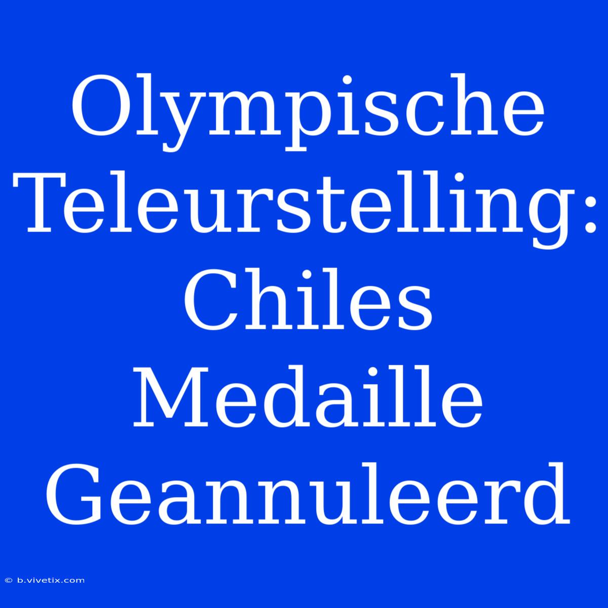 Olympische Teleurstelling: Chiles Medaille Geannuleerd