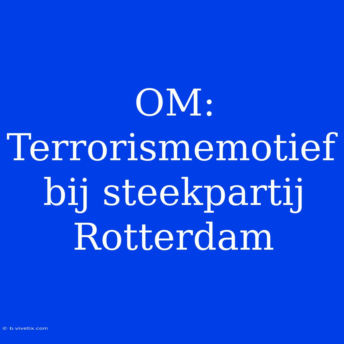 OM: Terrorismemotief Bij Steekpartij Rotterdam