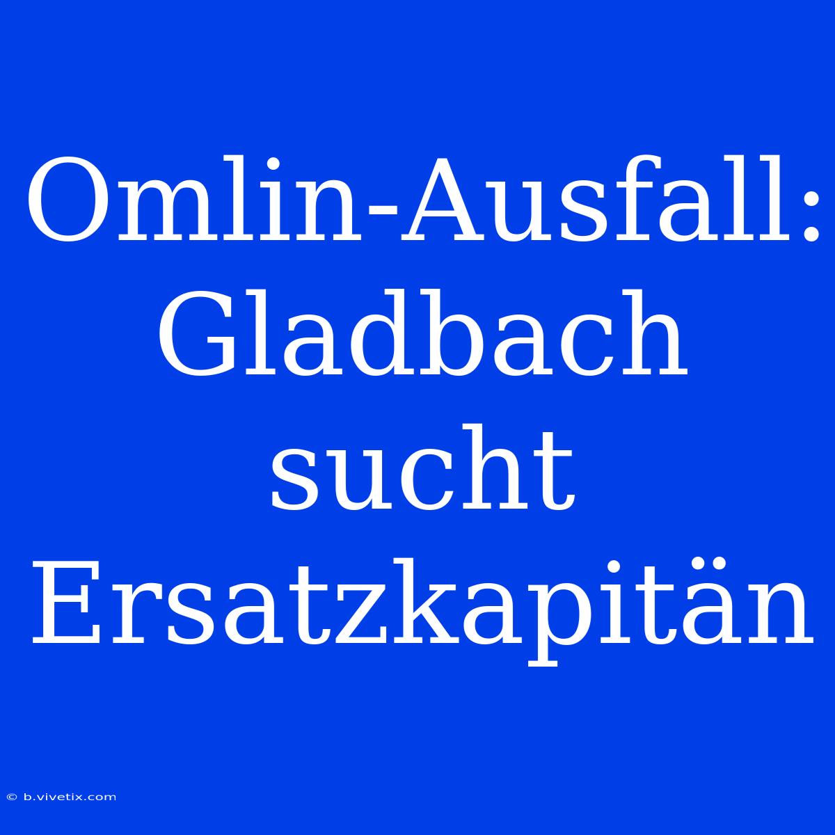 Omlin-Ausfall: Gladbach Sucht Ersatzkapitän