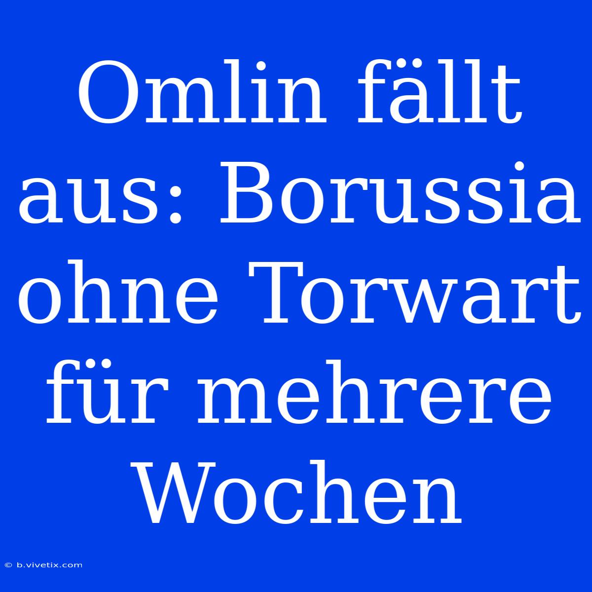 Omlin Fällt Aus: Borussia Ohne Torwart Für Mehrere Wochen