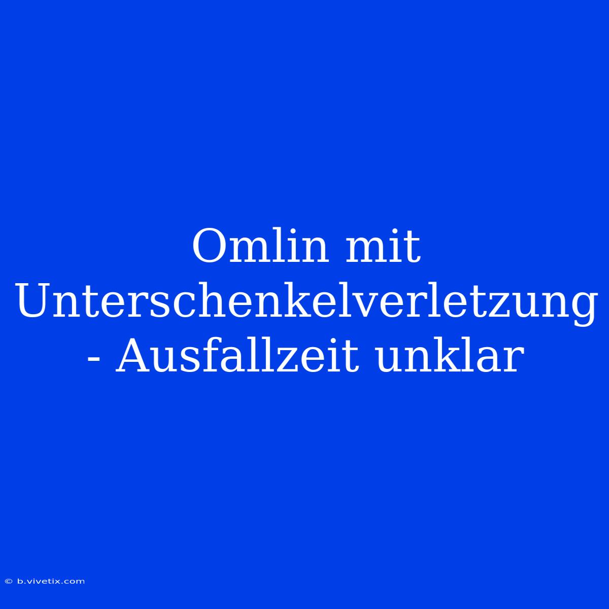 Omlin Mit Unterschenkelverletzung - Ausfallzeit Unklar