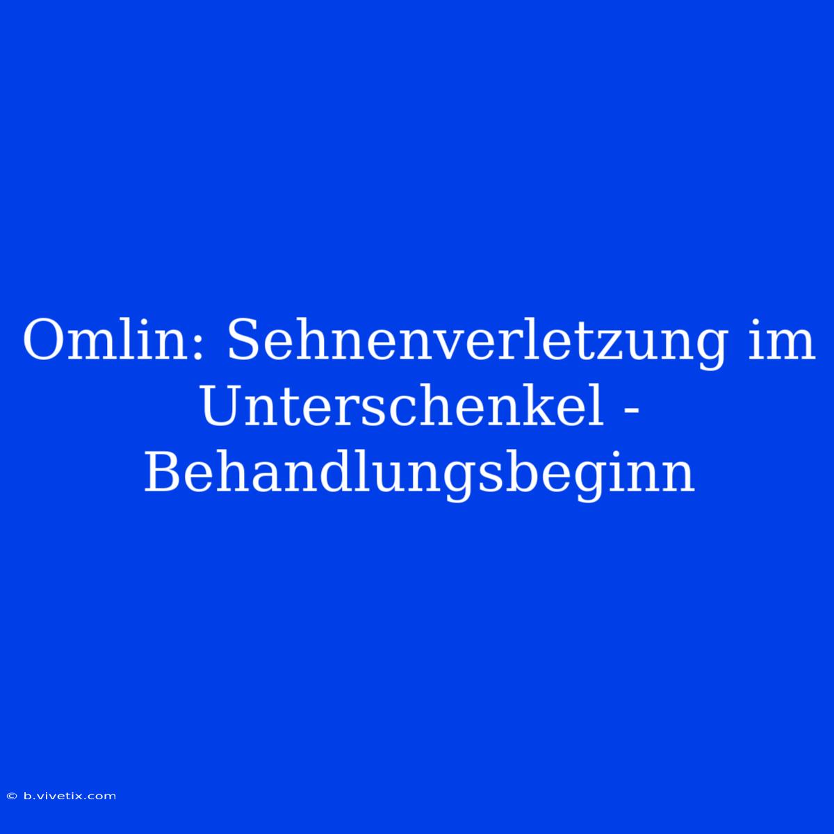 Omlin: Sehnenverletzung Im Unterschenkel - Behandlungsbeginn