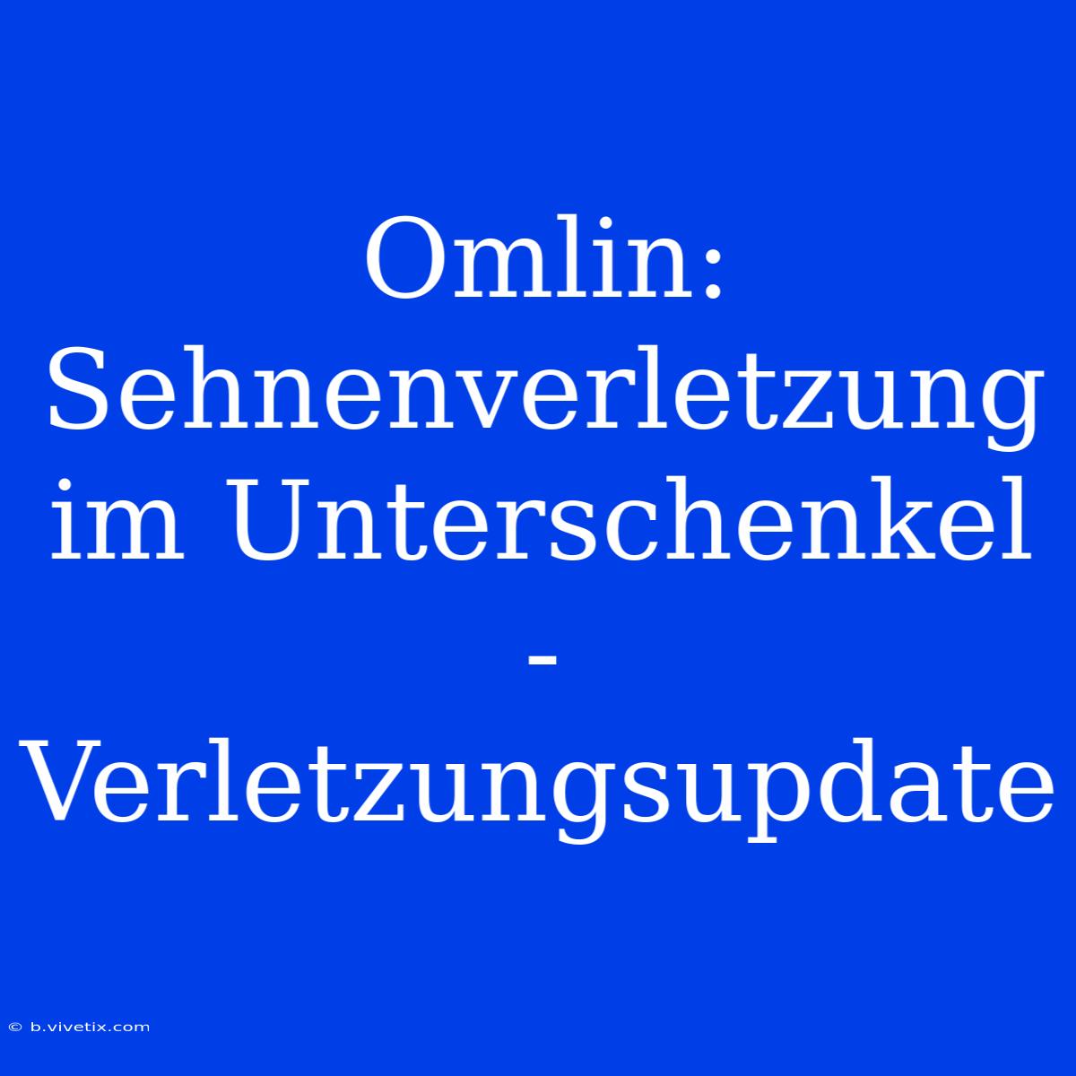 Omlin: Sehnenverletzung Im Unterschenkel - Verletzungsupdate