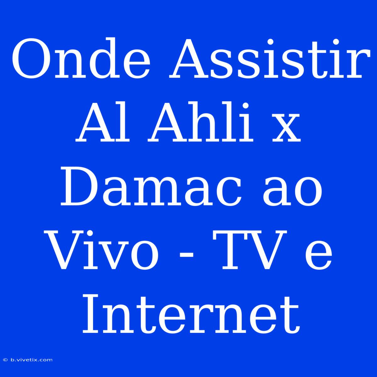 Onde Assistir Al Ahli X Damac Ao Vivo - TV E Internet