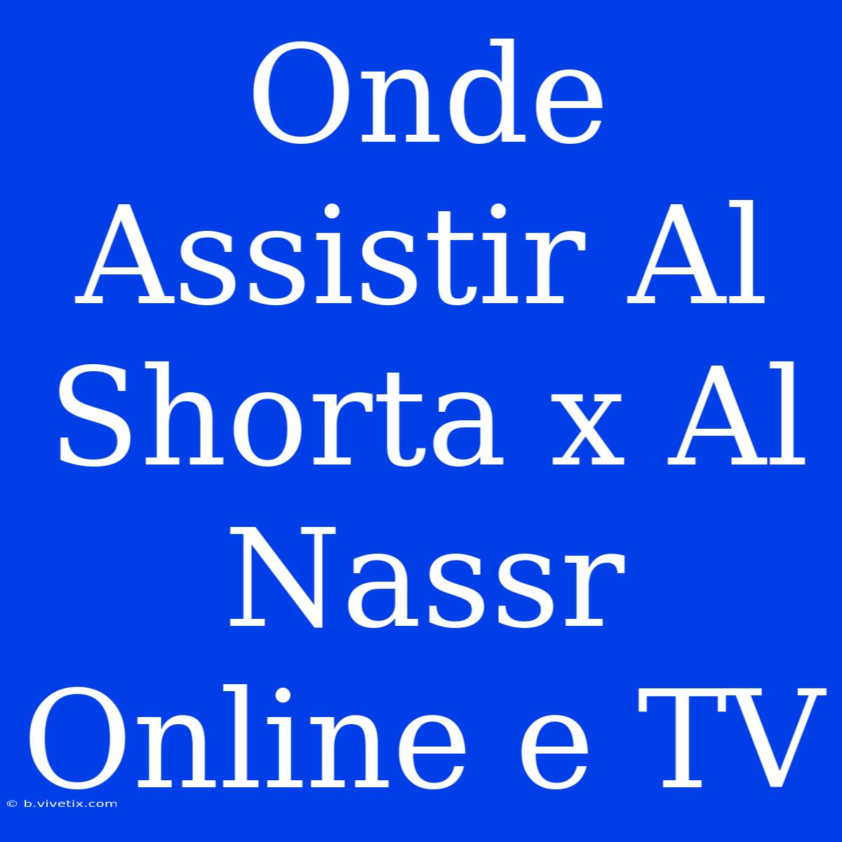 Onde Assistir Al Shorta X Al Nassr Online E TV