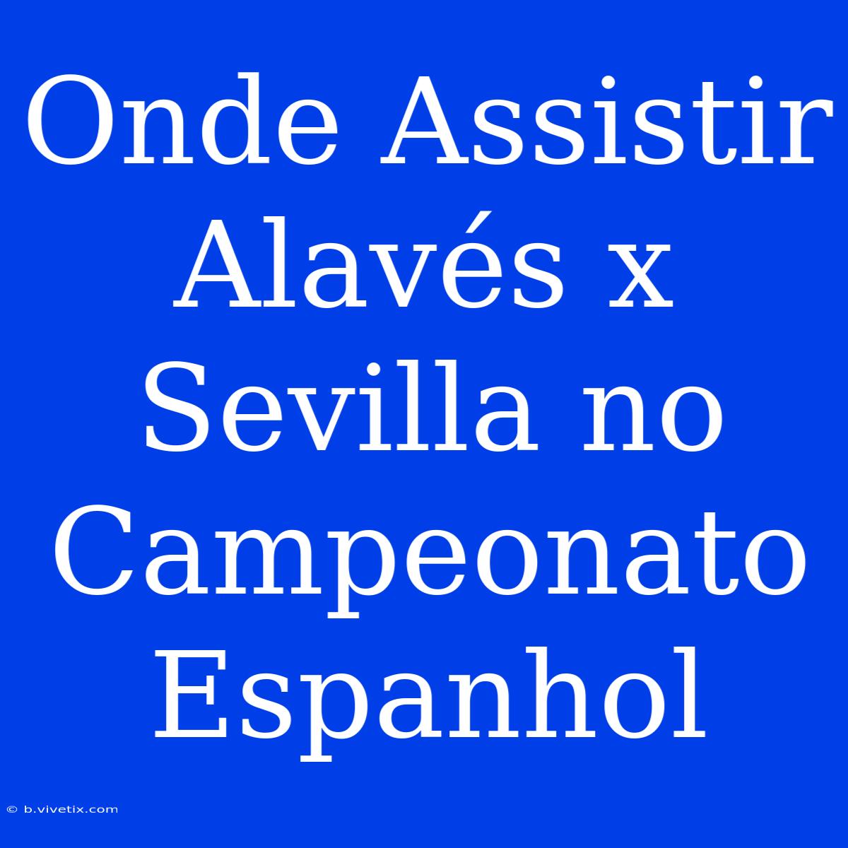 Onde Assistir Alavés X Sevilla No Campeonato Espanhol