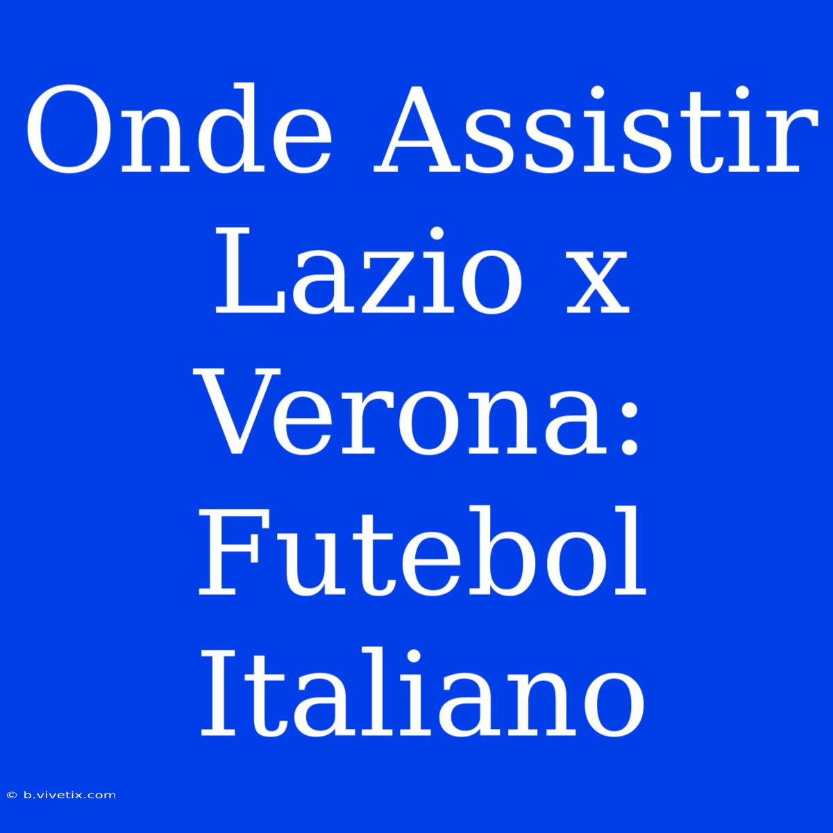 Onde Assistir Lazio X Verona: Futebol Italiano