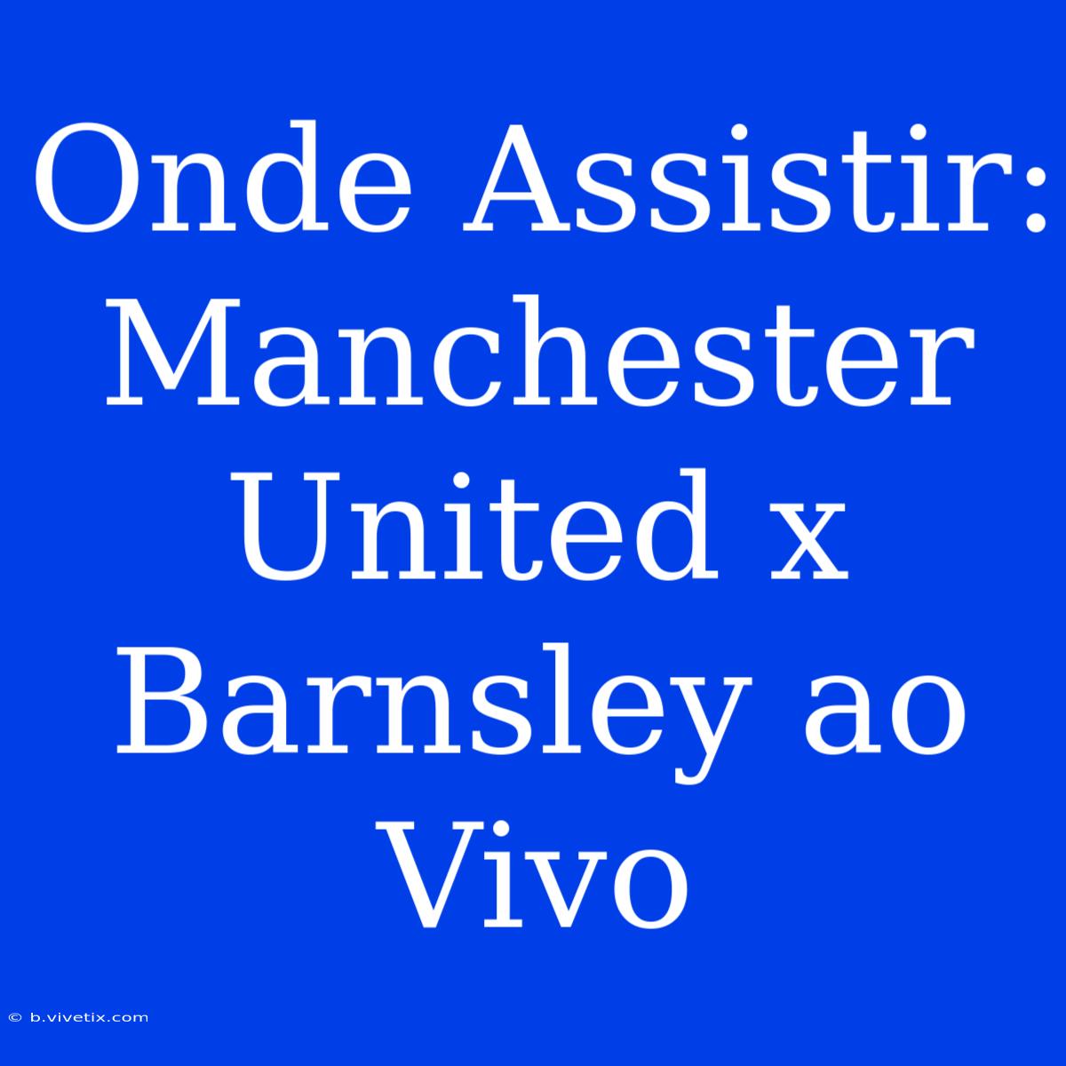 Onde Assistir: Manchester United X Barnsley Ao Vivo