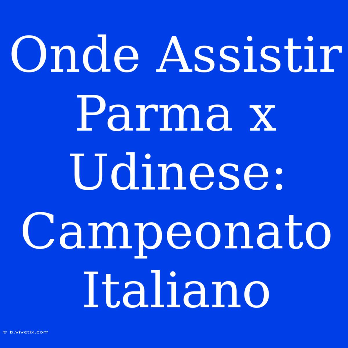 Onde Assistir Parma X Udinese: Campeonato Italiano