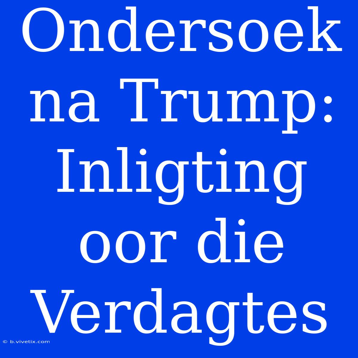 Ondersoek Na Trump: Inligting Oor Die Verdagtes