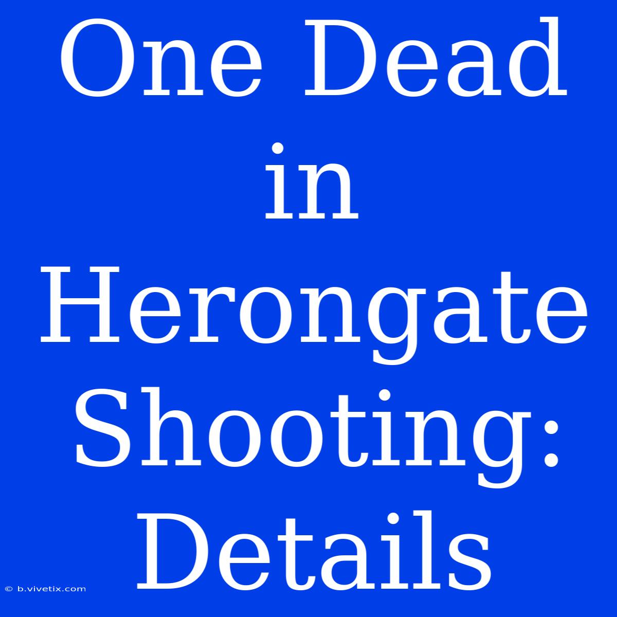 One Dead In Herongate Shooting: Details