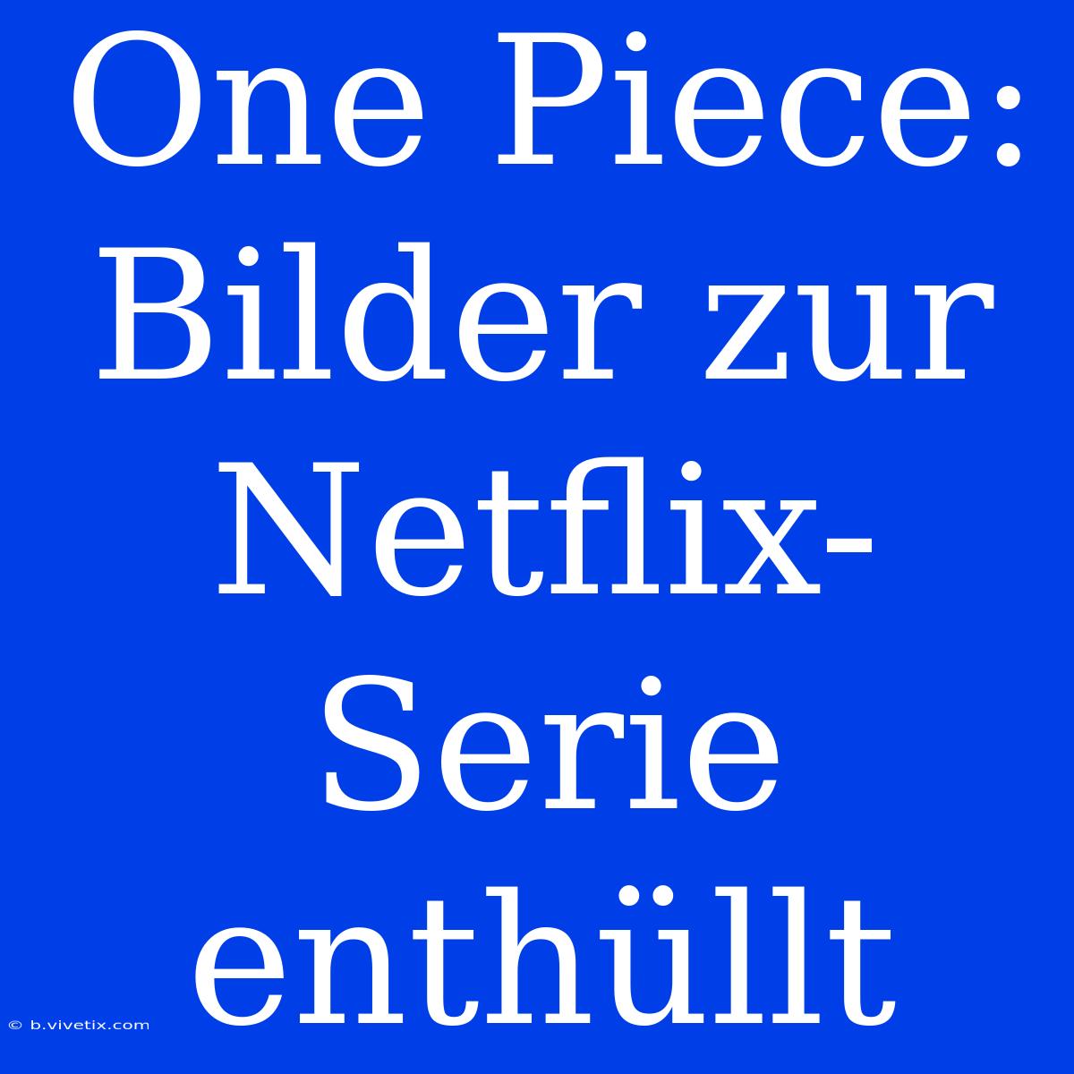 One Piece: Bilder Zur Netflix-Serie Enthüllt