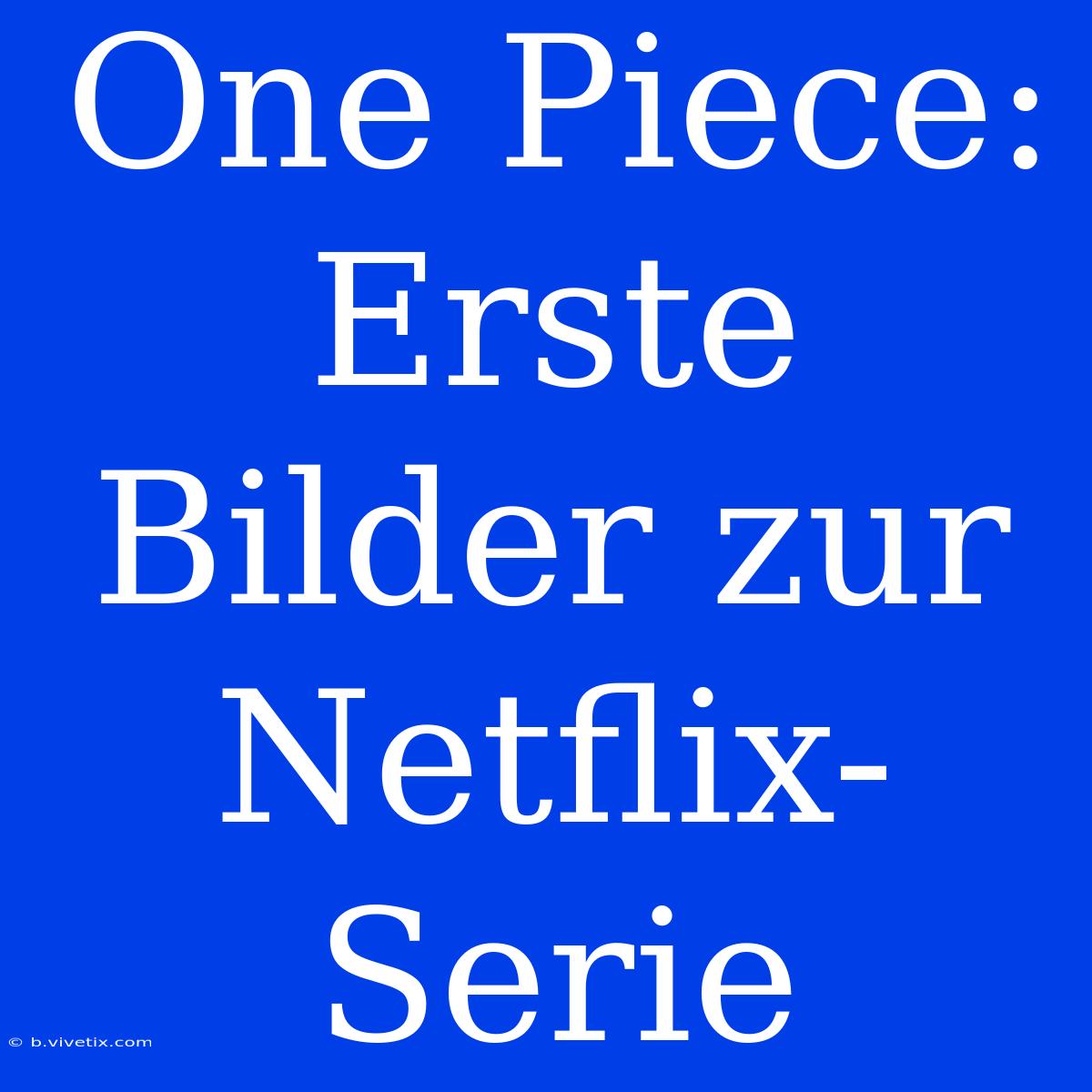 One Piece: Erste Bilder Zur Netflix-Serie