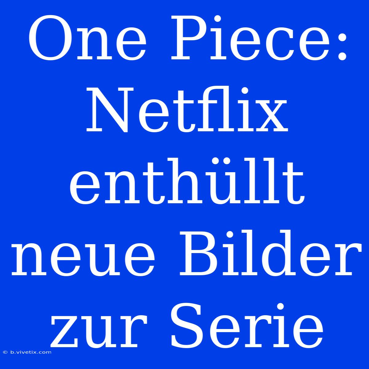 One Piece: Netflix Enthüllt Neue Bilder Zur Serie